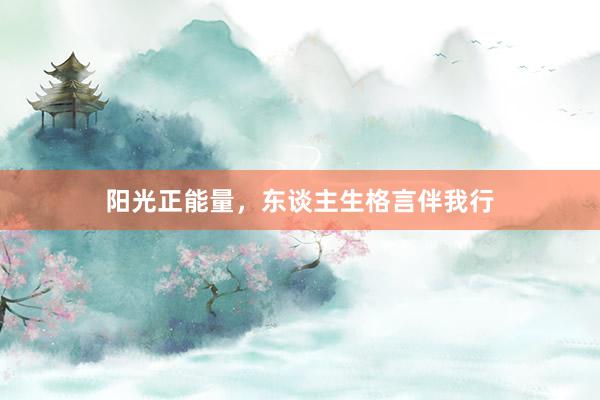 阳光正能量，东谈主生格言伴我行